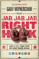 Jab, Jab, Jab, Right Hook: Ako rozprávať svoj príbeh v hlučnom spoločenskom svete - Jab, Jab, Jab, Right Hook: How to Tell Your Story in a Noisy Social World