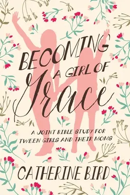 Stať sa milostivým dievčaťom: Spoločné biblické štúdium pre dievčatá v puberte a ich mamy - Becoming a Girl of Grace: A Joint Bible Study for Tween Girls & Their Moms