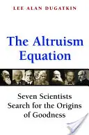 Rovnica altruizmu: Sedem vedcov hľadá pôvod dobra - The Altruism Equation: Seven Scientists Search for the Origins of Goodness