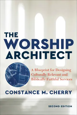 The Worship Architect (Architekt uctievania): Plán na navrhovanie kultúrne relevantných a biblicky verných bohoslužieb - The Worship Architect: A Blueprint for Designing Culturally Relevant and Biblically Faithful Services