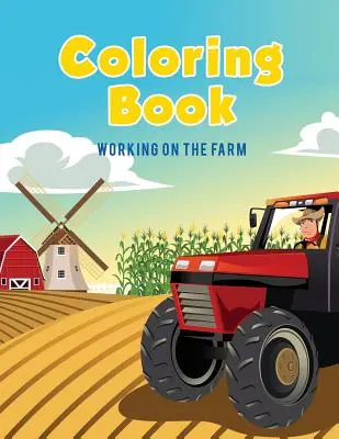 Omaľovánky: Práca na farme - Coloring Book: Working on The Farm