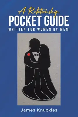 Vzťahový vreckový sprievodca napísaný pre ženy mužmi! - A Relationship Pocket Guide Written for Women by Men!