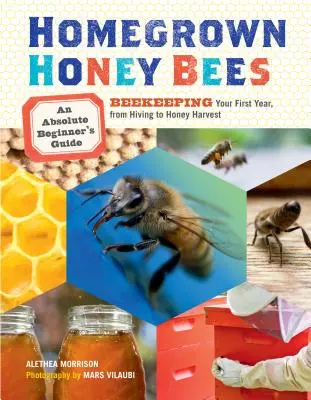 Domáce včelie medy: Príručka pre úplných začiatočníkov o včelárení v prvom roku od vynášania po zber medu - Homegrown Honey Bees: An Absolute Beginner's Guide to Beekeeping Your First Year, from Hiving to Honey Harvest