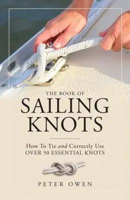 Kniha uzlov na plachtenie: Kniha: Ako viazať a správne používať viac ako 50 základných uzlov - The Book of Sailing Knots: How to Tie and Correctly Use Over 50 Essential Knots