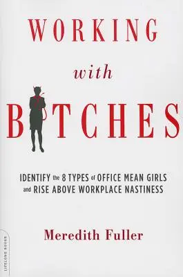 Práca so sukami: Rozpoznajte 8 typov protivných dievčat v kancelárii a prekonajte nepríjemnosti na pracovisku - Working with Bitches: Identify the 8 Types of Office Mean Girls and Rise Above Workplace Nastiness