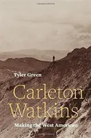 Carleton Watkins: Making the West American (Vytváranie amerického Západu) - Carleton Watkins: Making the West American