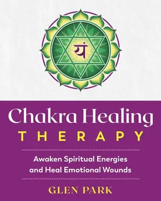 Liečebná terapia čakier: Prebuďte duchovné energie a vyliečte emocionálne rany - Chakra Healing Therapy: Awaken Spiritual Energies and Heal Emotional Wounds