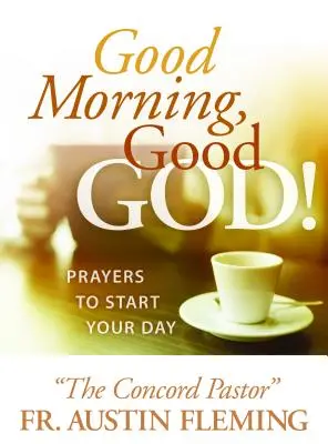 Dobré ráno, dobrý Bože! Modlitby na začiatok dňa - Good Morning, Good God! Prayers to Start Your Day