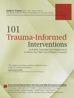 101 Intervencie založené na traume: Aktivity, cvičenia a úlohy na posun klienta a terapie vpred - 101 Trauma-Informed Interventions: Activities, Exercises and Assignments to Move the Client and Therapy Forward