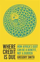 Kde sa patrí - ako môže byť dlh Afriky prínosom, nie záťažou - Where Credit is Due - How Africa's Debt Can Be a Benefit, Not a Burden