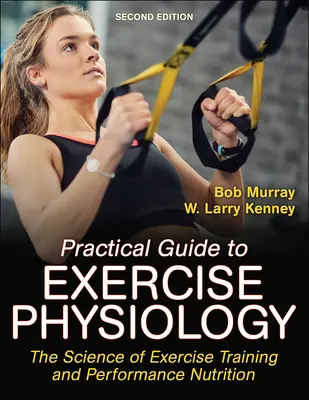 Praktický sprievodca fyziológiou telesných cvičení: Príručka fyzikálnej fyziológie: Veda o tréningu cvičenia a výkonnostnej výžive - Practical Guide to Exercise Physiology: The Science of Exercise Training and Performance Nutrition