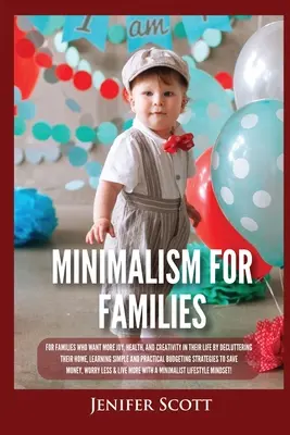 Minimalizmus pre rodiny: Pre rodiny, ktoré chcú mať v živote viac radosti, zdravia a tvorivosti tým, že si vyčistia domácnosť, naučia sa jednoduchosti a P - Minimalism For Families: For Families Who Want More Joy, Health, and Creativity In Their Life by Decluttering Their Home, Learning Simple and P
