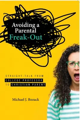 Ako sa vyhnúť rodičovskému strachu: Priamy rozhovor vysokoškolského profesora s kresťanským rodičom - Avoiding a Parental Freak-Out: Straight Talk from College Professor to Christian Parent