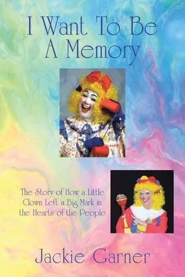 Chcem byť pamätníkom: Príbeh o tom, ako malý klaun zanechal veľkú stopu v srdciach ľudí - I Want to Be a Memory: The Story of How a Little Clown Left a Big Mark in the Hearts of the People