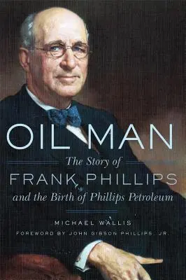 Ropný muž: Príbeh Franka Phillipsa a zrod spoločnosti Phillips Petroleum - Oil Man: The Story of Frank Phillips and the Birth of Phillips Petroleum