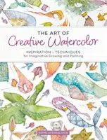 Umenie kreatívneho akvarelu: Inšpirácie a techniky pre nápadité kreslenie a maľovanie - The Art of Creative Watercolor: Inspiration and Techniques for Imaginative Drawing and Painting