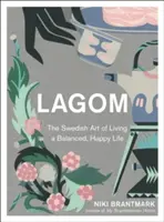 Lagom - Švédske umenie žiť vyrovnaný a šťastný život - Lagom - The Swedish Art of Living a Balanced, Happy Life