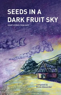 Semienka na tmavom ovocnom nebi: krátke príbehy z Haiti - Seeds in a Dark Fruit Sky: Short Stories from Haiti