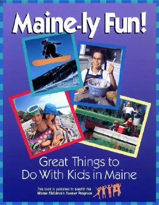 Hlavne zábava!: Skvelé veci, ktoré sa dajú robiť s deťmi v Maine - Maine-ly Fun!: Great Things to Do with Kids in Maine