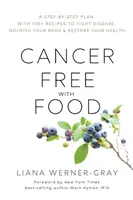 Bez rakoviny s jedlom: Vydajte sa na cestu k rakovine: Plán krok za krokom s viac ako 100 receptami na boj proti chorobám, výživu tela a obnovu zdravia - Cancer-Free with Food: A Step-By-Step Plan with 100+ Recipes to Fight Disease, Nourish Your Body & Restore Your Health