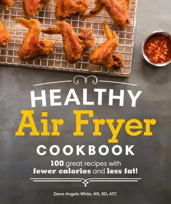 Zdravá kuchárska kniha pre fritézu na vzduchu: 100 skvelých receptov s menším množstvom kalórií a tuku - Healthy Air Fryer Cookbook: 100 Great Recipes with Fewer Calories and Less Fat