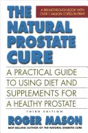 Prírodná liečba prostaty, tretie vydanie: Praktický sprievodca používaním stravy a doplnkov pre zdravú prostatu, tretia publikácia - The Natural Prostate Cure, Third Edition: A Practical Guide to Using Diet and Supplements for a Healthy Prostate