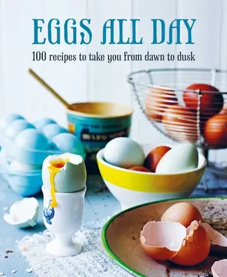 Vajíčka na celý deň: 100 receptov, ktoré vám pomôžu od úsvitu do súmraku - Eggs All Day: 100 Recipes to Take You from Dawn to Dusk