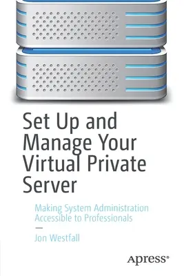 Nastavenie a správa virtuálneho súkromného servera: Sprístupnite správu systému profesionálom - Set Up and Manage Your Virtual Private Server: Making System Administration Accessible to Professionals