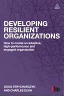 Rozvoj odolných organizácií: Ako vytvoriť adaptívnu, vysoko výkonnú a angažovanú organizáciu - Developing Resilient Organizations: How to Create an Adaptive, High-Performance and Engaged Organization