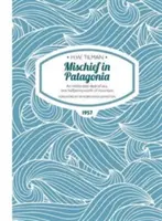Zlomyseľnosť v Patagónii Paperback - Neznesiteľná časť mora, jedna polovica hôr - Mischief in Patagonia Paperback - An intolerable deal of sea, one halfpennyworth of mountain