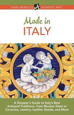 Made in Italy: Príručka pre nákupcov o najlepších talianskych remeselných tradíciách, od muránskeho skla po keramiku, šperky, kožené výrobky a mor - Made in Italy: A Shopper's Guide to Italy's Best Artisanal Traditions, from Murano Glass to Ceramics, Jewelry, Leather Goods, and Mor