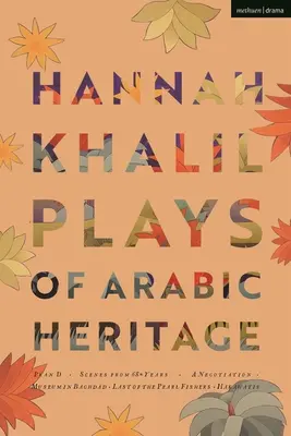 Hannah Khalil: Hry z arabského dedičstva: Halihal: Plán D; Scény zo 73* rokov; Vyjednávanie; Múzeum v Bagdade; Posledný z lovcov perál; Hakawatis - Hannah Khalil: Plays of Arabic Heritage: Plan D; Scenes from 73* Years; A Negotiation; A Museum in Baghdad; Last of the Pearl Fishers; Hakawatis