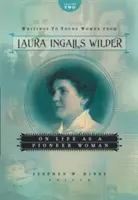 Spisy Laury Ingalls Wilderovej mladým ženám, druhý zväzok: O živote pionierky - Writings to Young Women from Laura Ingalls Wilder, Volume Two: On Life as a Pioneer Woman