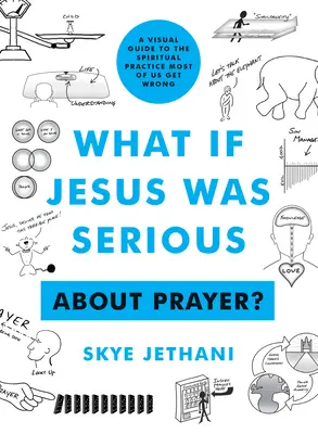 Čo ak to Ježiš myslel s modlitbou vážne? Vizuálny sprievodca duchovnou praxou, v ktorej sa väčšina z nás mýli. - What If Jesus Was Serious ... about Prayer?: A Visual Guide to the Spiritual Practice Most of Us Get Wrong