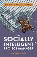 Sociálne inteligentný projektový manažér: Mäkké zručnosti, ktoré zabraňujú ťažkým dňom - The Socially Intelligent Project Manager: Soft Skills That Prevent Hard Days