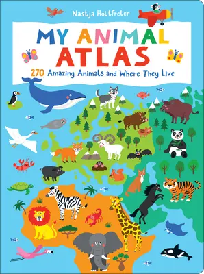 Môj atlas zvierat: 270 úžasných zvierat a miesta ich výskytu - My Animal Atlas: 270 Amazing Animals and Where They Live