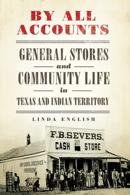 Podľa všetkého, zväzok 6: Všeobecné obchody a komunitný život v Texase a na indiánskom území - By All Accounts, Volume 6: General Stores and Community Life in Texas and Indian Territory