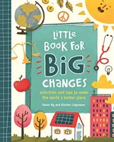 Malá kniha pre veľké zmeny - Aktivity a tipy, ako urobiť svet lepším - Little Book for Big Changes - Activities and tips to make the world a better place