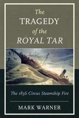 Tragédia kráľovského dechtu: Požiar cirkusovej parnej lode v roku 1836 - The Tragedy of the Royal Tar: The 1836 Circus Steamship Fire