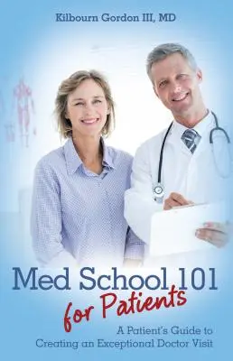 Lekárska škola 101 pre pacientov: Príručka pacienta, ako si vytvoriť výnimočnú návštevu lekára - Med School 101 for Patients: A Patient's Guide to Creating an Exceptional Doctor Visit
