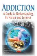 Závislosť - sprievodca na pochopenie jej povahy a podstaty - Addiction - A Guide to Understanding its Nature & Essence