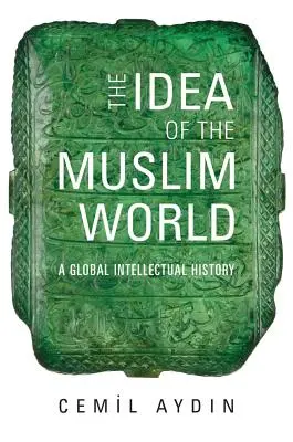 Idea moslimského sveta: Globálne intelektuálne dejiny - The Idea of the Muslim World: A Global Intellectual History