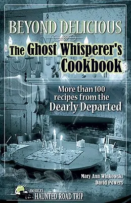 Za hranicami lahodnosti: Kuchárska kniha zapierača duchov: Viac ako 100 receptov od drahých zosnulých - Beyond Delicious: The Ghost Whisperer's Cookbook: More than 100 Recipes from the Dearly Departed