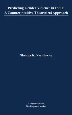 Predpovedanie rodového násilia v Indii: James's Studies in World Affairs) - Predicting Gender Violence in India: A Counterintuitive Theoretical Approach (St. James's Studies in World Affairs)