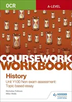 Pracovný zošit pre kurz dejepisu na úrovni OCR A: Unit Y100 Non exam assessment (neskúškové hodnotenie): Tematická esej - OCR A-level History Coursework Workbook: Unit Y100 Non exam assessment: Topic based essay