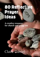 80 nápadov na reflexívnu modlitbu - kreatívny zdroj na použitie v cirkvi a v skupinách - 80 Reflective Prayer Ideas - A creative resource for church and group use