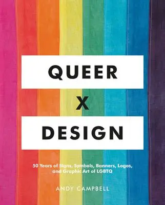 Queer X Design: 50 rokov znakov, symbolov, bannerov, log a grafického umenia LGBTQ - Queer X Design: 50 Years of Signs, Symbols, Banners, Logos, and Graphic Art of LGBTQ