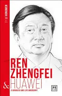 Ren Zhengfei a Huawei: obchodný a životopisný životopis - Ren Zhengfei and Huawei: A Business and Life Biography