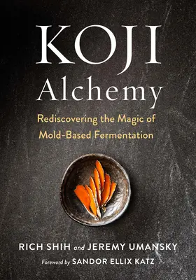 Koji Alchýmia: (sójová omáčka, miso, saké, mirín, amazake, údeniny) - Koji Alchemy: Rediscovering the Magic of Mold-Based Fermentation (Soy Sauce, Miso, Sake, Mirin, Amazake, Charcuterie)