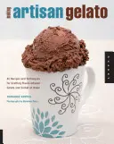 Výroba umeleckého zmrzliny: 45 receptov a techník na výrobu zmrzliny a sorbetu s príchuťou v domácnosti - Making Artisan Gelato: 45 Recipes and Techniques for Crafting Flavor-Infused Gelato and Sorbet at Home